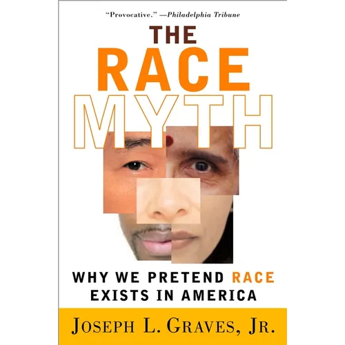 The Race Myth: Why We Pretend Race Exists in America