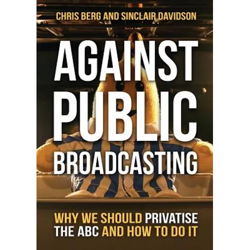 Against Public Broadcasting: Why and how we should privatise the ABC