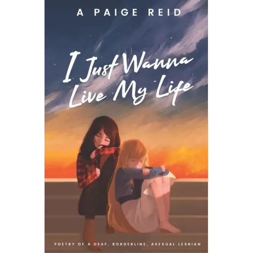 I Just Wanna Live My Life: Poetry of a deaf, borderline, asexual lesbian