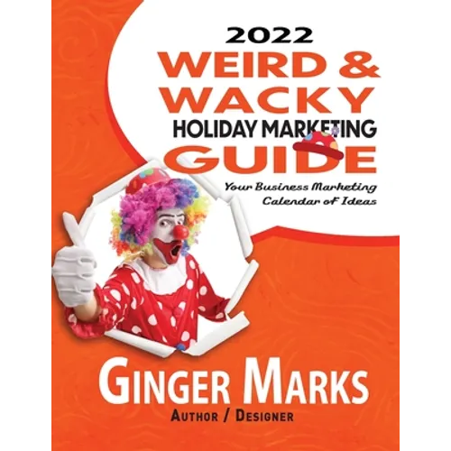 2022 Weird & Wacky Holiday Marketing Guide: Your business marketing calendar of ideas