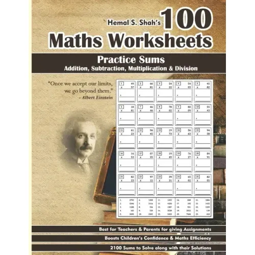100 Maths Worksheets: Hemal S. Shah's 100 Maths Worksheets - Practice Sums of Addition, Subtraction, Multiplication and Division