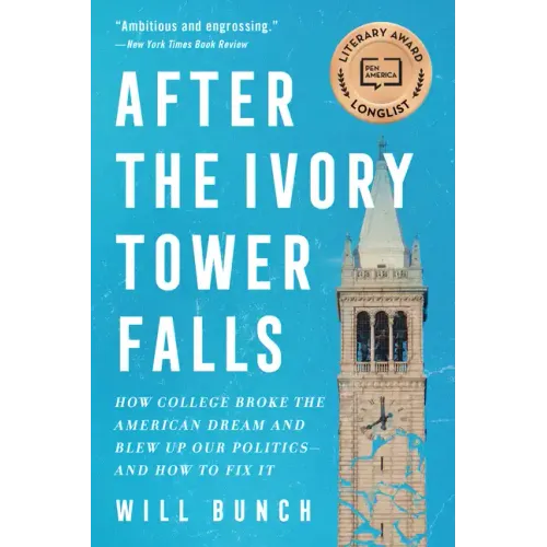 After the Ivory Tower Falls: How College Broke the American Dream and Blew Up Our Politics--And How to Fix It