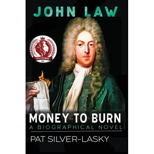 John Law: Money to Burn. A Biographical Novel