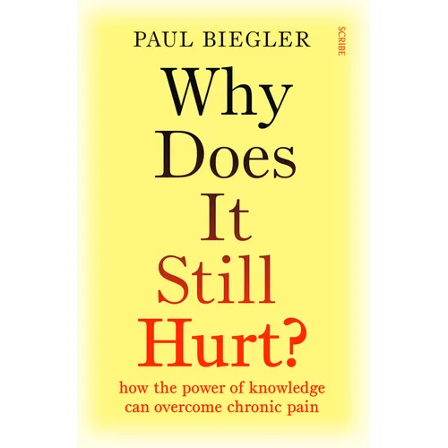 Why Does It Still Hurt?: How the Power of Knowledge Can Overcome Chronic Pain