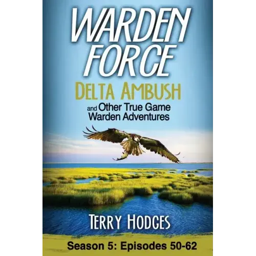 Warden Force: Delta Ambush and Other True Game Warden Adventures: Episodes 50-62