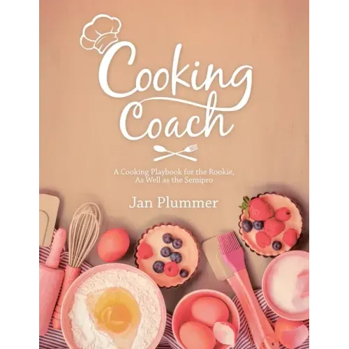 Cooking Coach: A Cooking Playbook for the Rookie, as Well as the Semipro