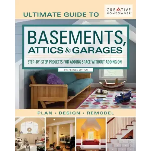 Ultimate Guide to Basements, Attics & Garages, 3rd Revised Edition: Step-By-Step Projects for Adding Space Without Adding on