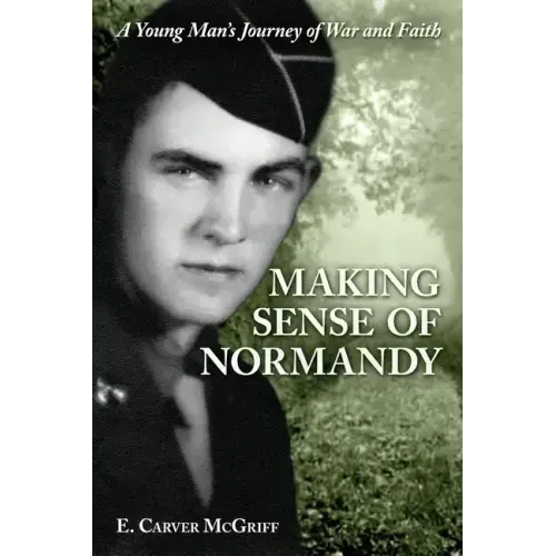 Making Sense of Normandy: A Young Man's Journey of Faith and War