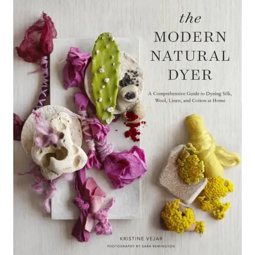 The Modern Natural Dyer: A Comprehensive Guide to Dyeing Silk, Wool, Linen and Cotton at Home