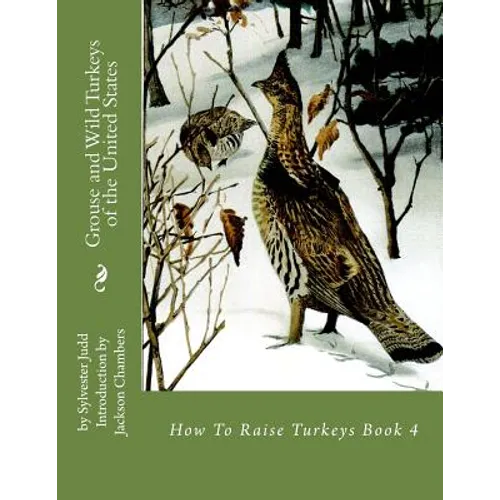 Grouse and Wild Turkeys of the United States: How To Raise Turkeys Book 4
