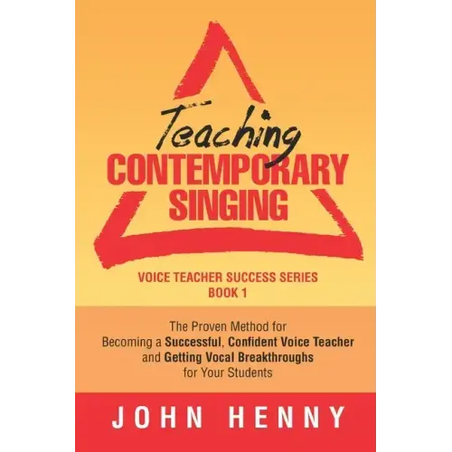 Teaching Contemporary Singing: The Proven Method for Becoming a Successful, Confident Voice Teacher and Getting Vocal Breakthroughs for Your Students