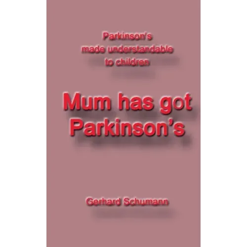 Mum has got Parkinson´s: Parkinson´s made understandable to children