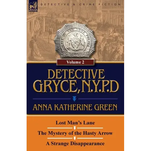 Detective Gryce, N. Y. P. D.: Volume: 2-Lost Man's Lane, the Mystery of the Hasty Arrow and a Strange Disappearance