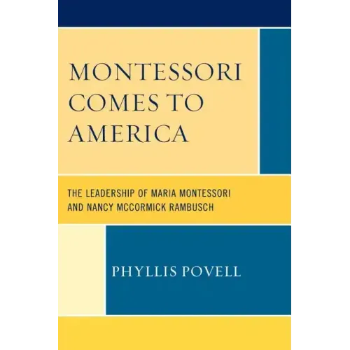 Montessori Comes to America: The Leadership of Maria Montessori and Nancy McCormick Rambusch