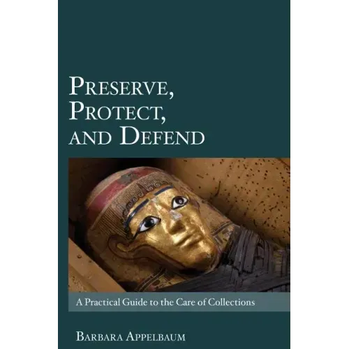 Preserve, Protect, and Defend: A Practical Guide to the Care of Collections