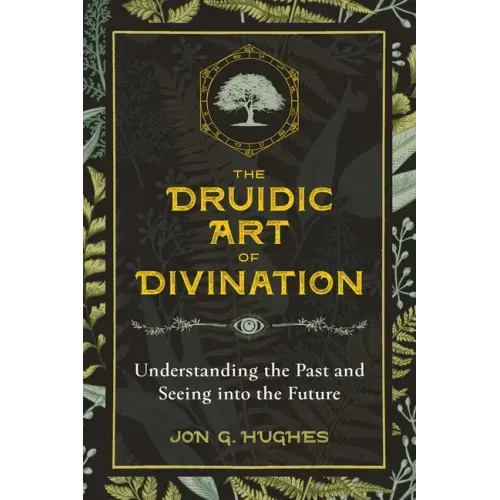 The Druidic Art of Divination: Understanding the Past and Seeing Into the Future