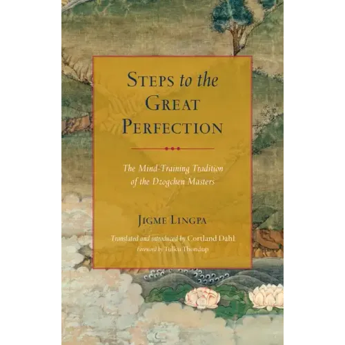 Steps to the Great Perfection: The Mind-Training Tradition of the Dzogchen Masters