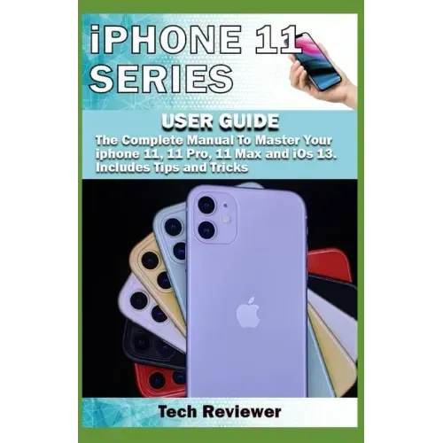 iPhone 11 Series USER GUIDE: The Complete Manual to Master Your iPhone 11, 11 Pro, 11 Max and iOS 13. Includes Tips and Tricks