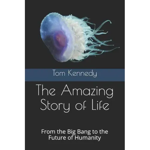 The Amazing Story of Life: From the Big Bang to the Future of Humanity