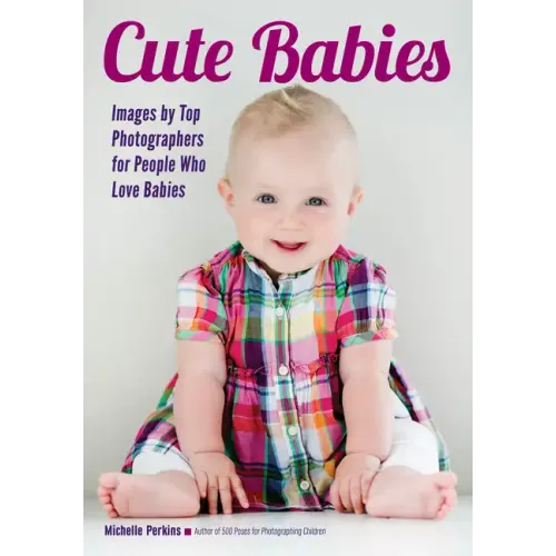 Cute Babies: Images by Top Photographers for People Who Love Babies