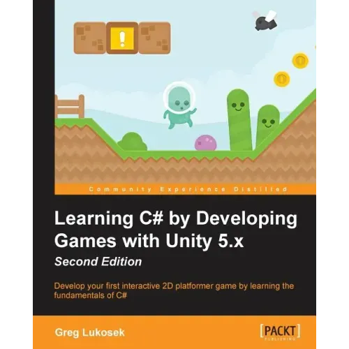 Learning C# by Developing Games with Unity 5.x - Second Edition: Develop your first interactive 2D platformer game by learning the fundamentals of C#