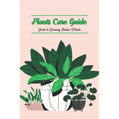 Plants Care Guide: Guide to Growing Indoor Plants