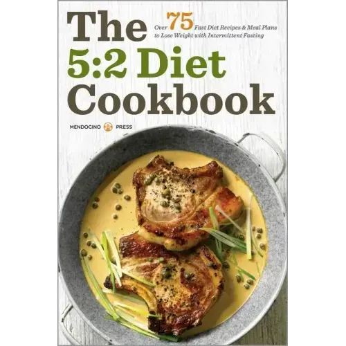The 5: 2 Diet Cookbook: Over 75 Fast Diet Recipes and Meal Plans to Lose Weight with Intermittent Fasting
