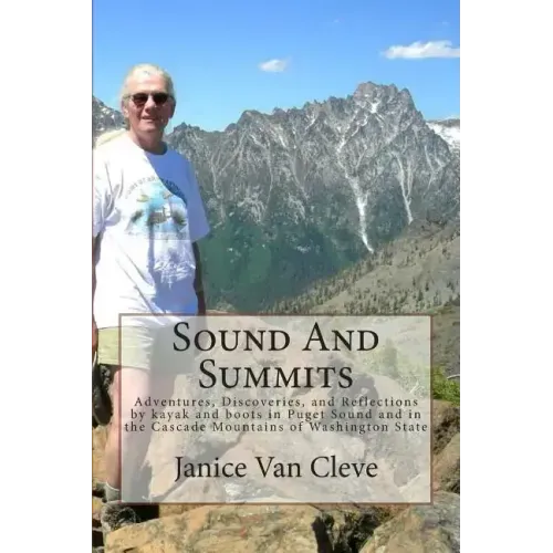 Sound And Summits: Adventures, Discoveries, and Reflections by kayak and boots in Puget Sound and in the Cascade Mountains of Washington State