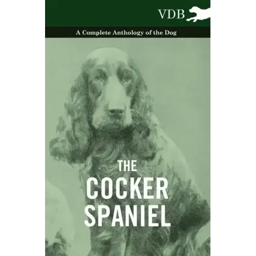 The Cocker Spaniel - A Complete Anthology of the Dog -