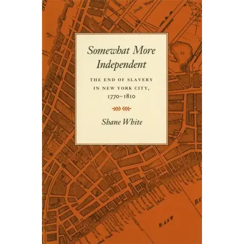 Somewhat More Independent: The End of Slavery in New York City, 1770-1810