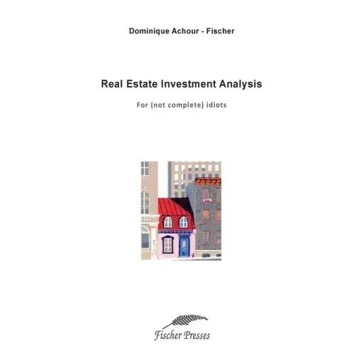 Real Estate Investment Analysis: For (not complete) idiots