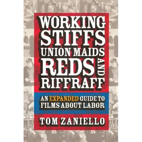 Working Stiffs, Union Maids, Reds, and Riffraff: An Expanded Guide to Films about Labor