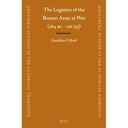 The Logistics of the Roman Army at War (264 B.C. - A.D.235)