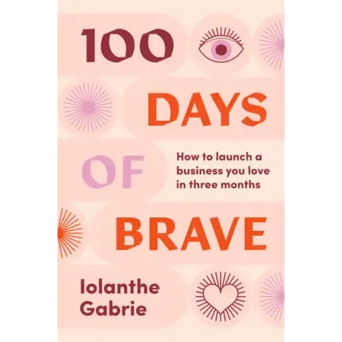 100 Days of Brave: How to Launch a Business You Love in Three Months