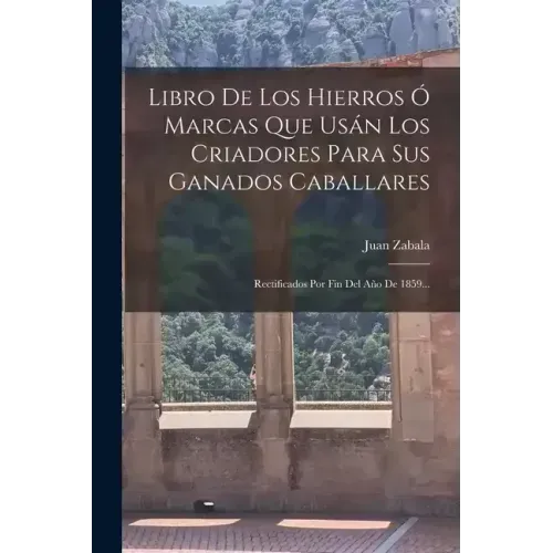 Libro De Los Hierros Ó Marcas Que Usán Los Criadores Para Sus Ganados Caballares: Rectificados Por Fin Del Año De 1859...