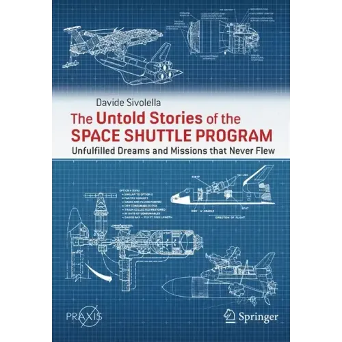 The Untold Stories of the Space Shuttle Program: Unfulfilled Dreams and Missions That Never Flew