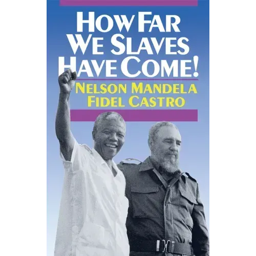 How Far We Slaves Have Come!: South Africa and Cuba in Today's World