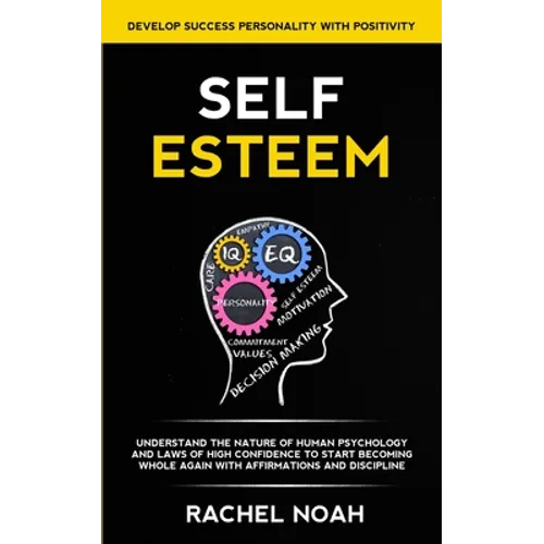 Self Esteem: Understand the Nature of Human Psychology and Laws of High Confidence to Start Becoming Whole Again With Affirmations and Discipline (Dev