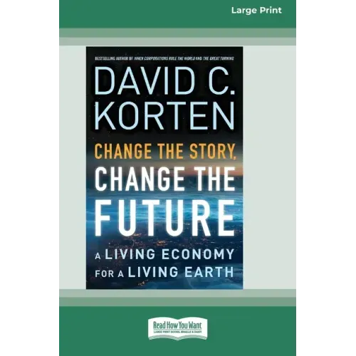 Change the Story, Change the Future: A Living Economy for a Living Earth [16 Pt Large Print Edition]