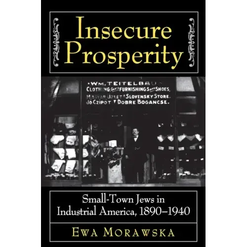 Insecure Prosperity: Small-Town Jews in Industrial America, 1890-1940