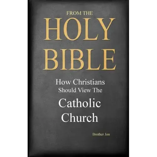 From The Holy Bible: How Christians Should View The Catholic Church