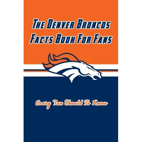 The Denver Broncos Facts Book For Fans: The Denver Broncos Facts Book