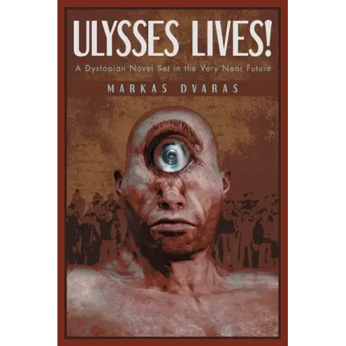 Ulysses Lives!: A Dystopian Novel Set in the Very Near Future