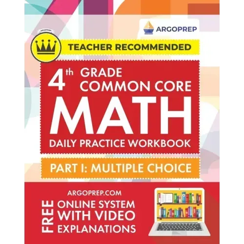 4th Grade Common Core Math: Daily Practice Workbook - Part I: Multiple Choice 1000] Practice Questions and Video Explanations Argo Brothers (Commo