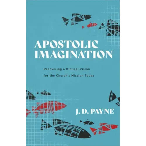 Apostolic Imagination: Recovering a Biblical Vision for the Church's Mission Today