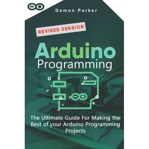 Arduino Programming: The Ultimate Guide For Making The Best Of Your Arduino Programming Projects
