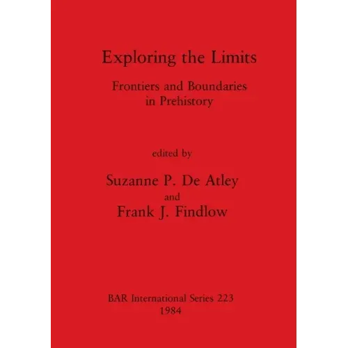 Exploring the Limits: Frontiers and Boundaries in Prehistory