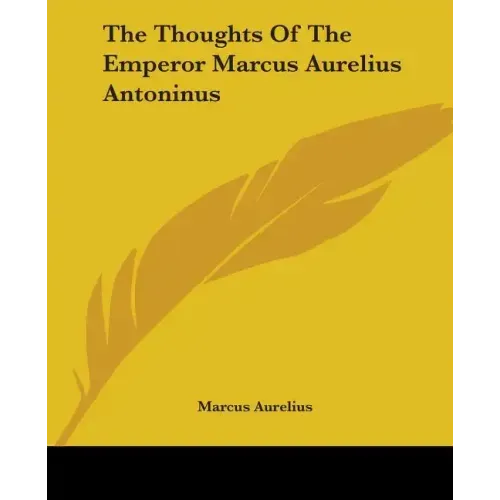 The Thoughts Of The Emperor Marcus Aurelius Antoninus