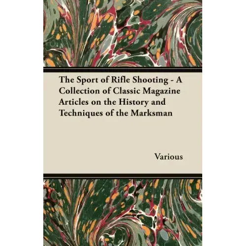 The Sport of Rifle Shooting - A Collection of Classic Magazine Articles on the History and Techniques of the Marksman