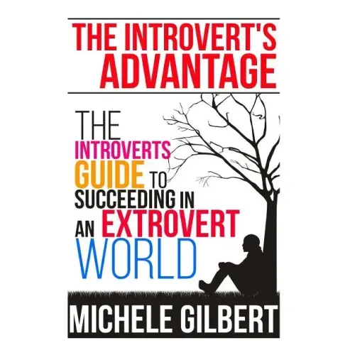 The Introvert's Advantage: The Introverts Guide To Succeeding In An Extrovert World